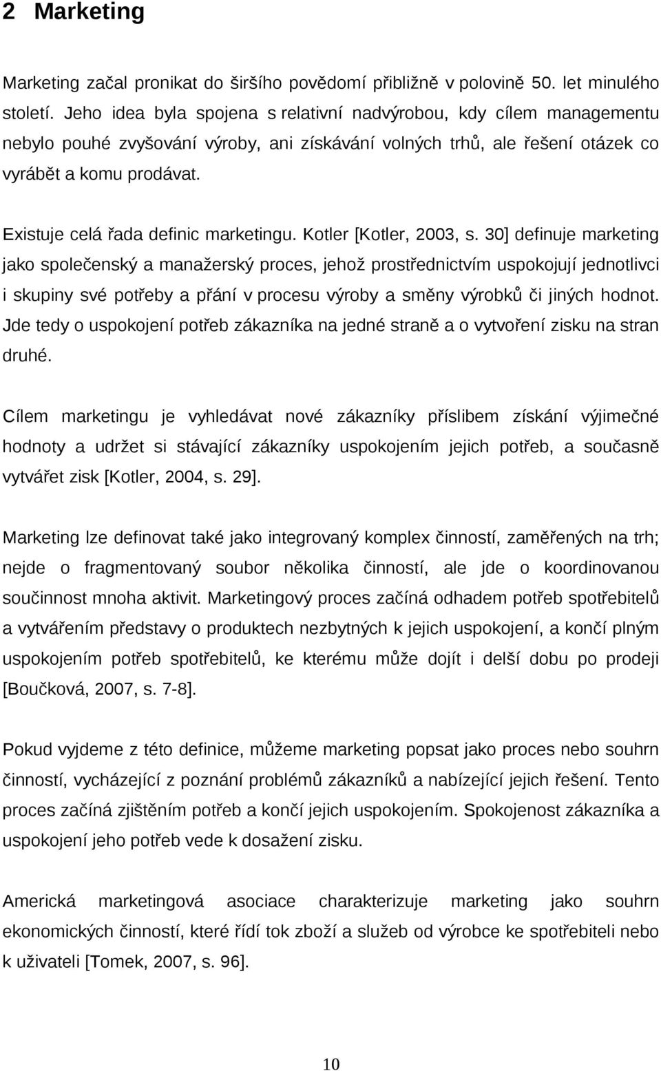 Existuje celá řada definic marketingu. Kotler [Kotler, 2003, s.