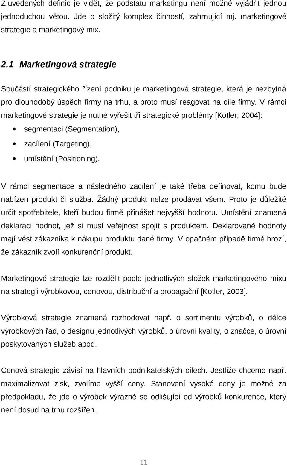 V rámci marketingové strategie je nutné vyřešit tři strategické problémy [Kotler, 2004]: segmentaci (Segmentation), zacílení (Targeting), umístění (Positioning).