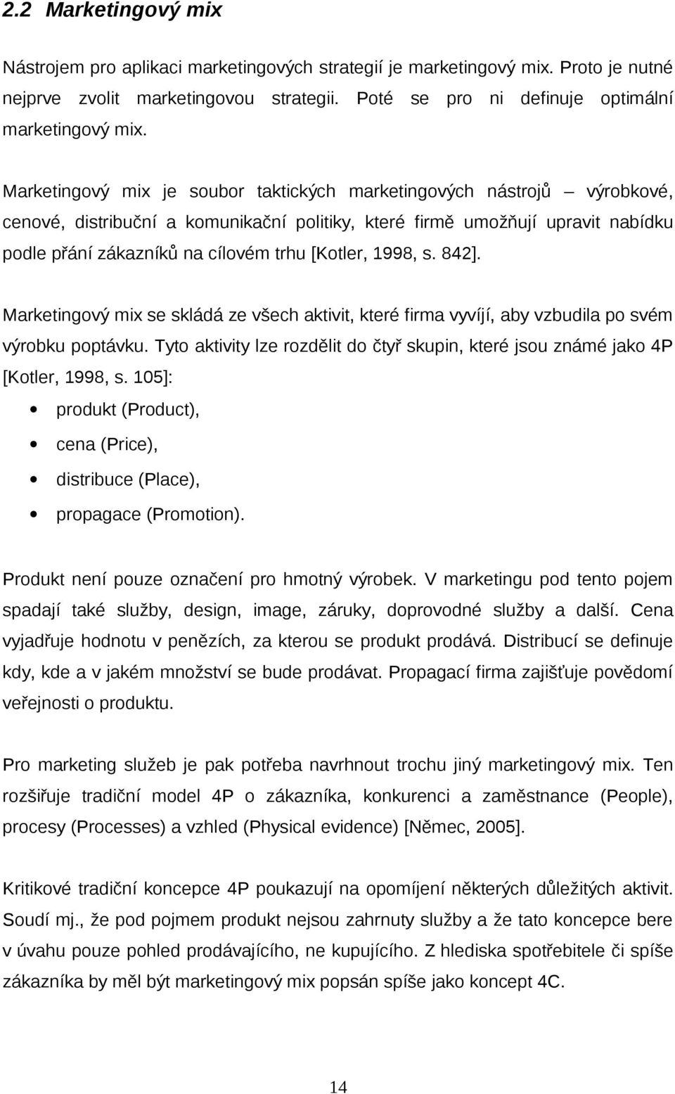 [Kotler, 1998, s. 842]. Marketingový mix se skládá ze všech aktivit, které firma vyvíjí, aby vzbudila po svém výrobku poptávku.