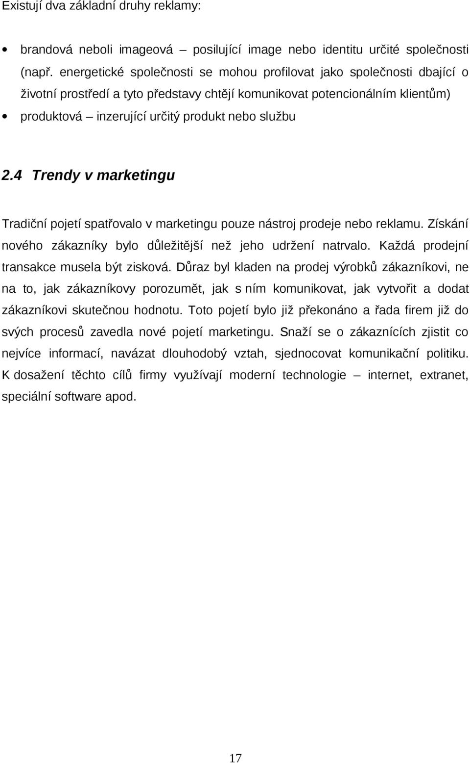 2.4 Trendy v marketingu Tradiční pojetí spatřovalo v marketingu pouze nástroj prodeje nebo reklamu. Získání nového zákazníky bylo důležitější než jeho udržení natrvalo.