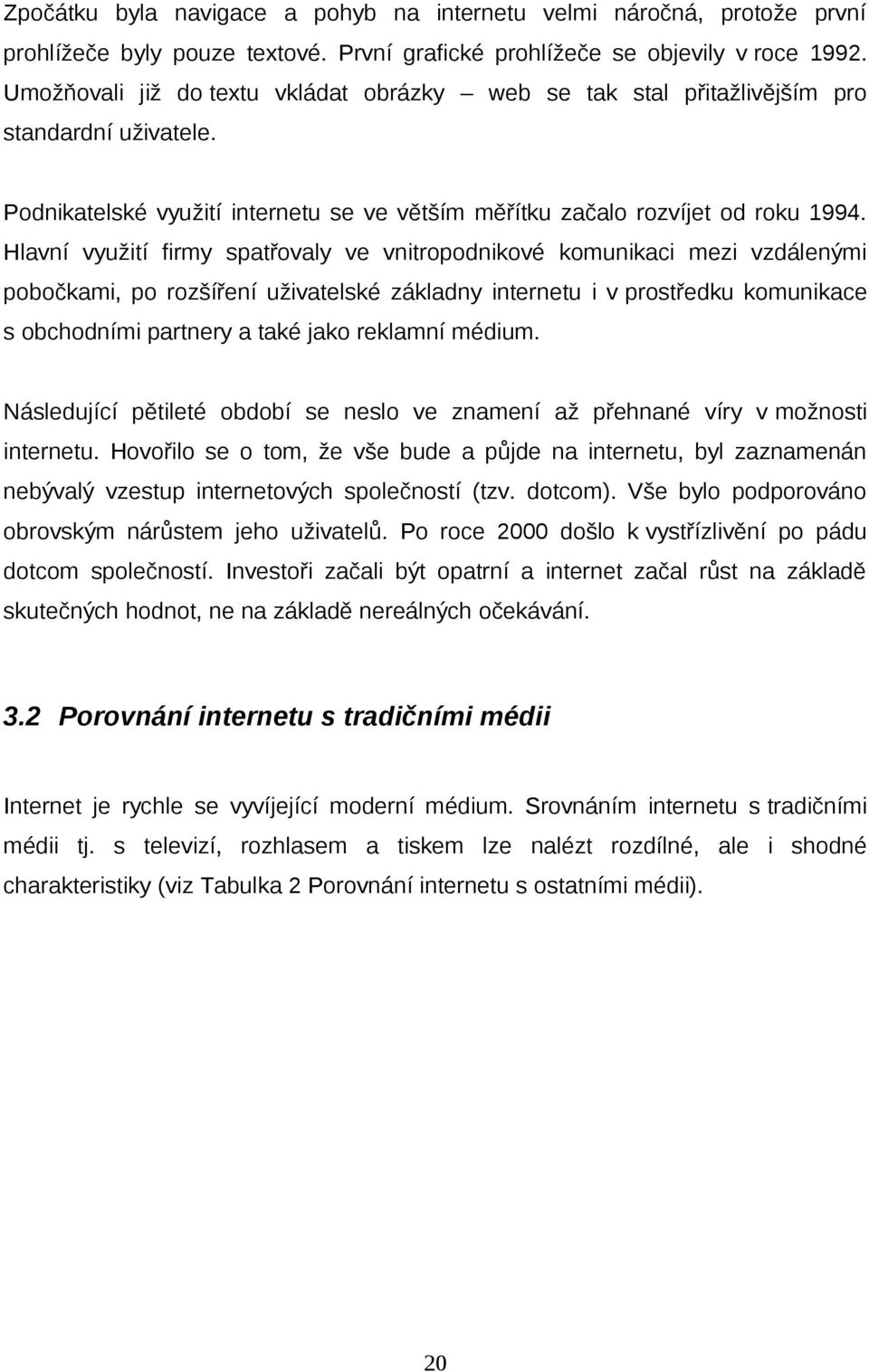 Hlavní využití firmy spatřovaly ve vnitropodnikové komunikaci mezi vzdálenými pobočkami, po rozšíření uživatelské základny internetu i v prostředku komunikace s obchodními partnery a také jako