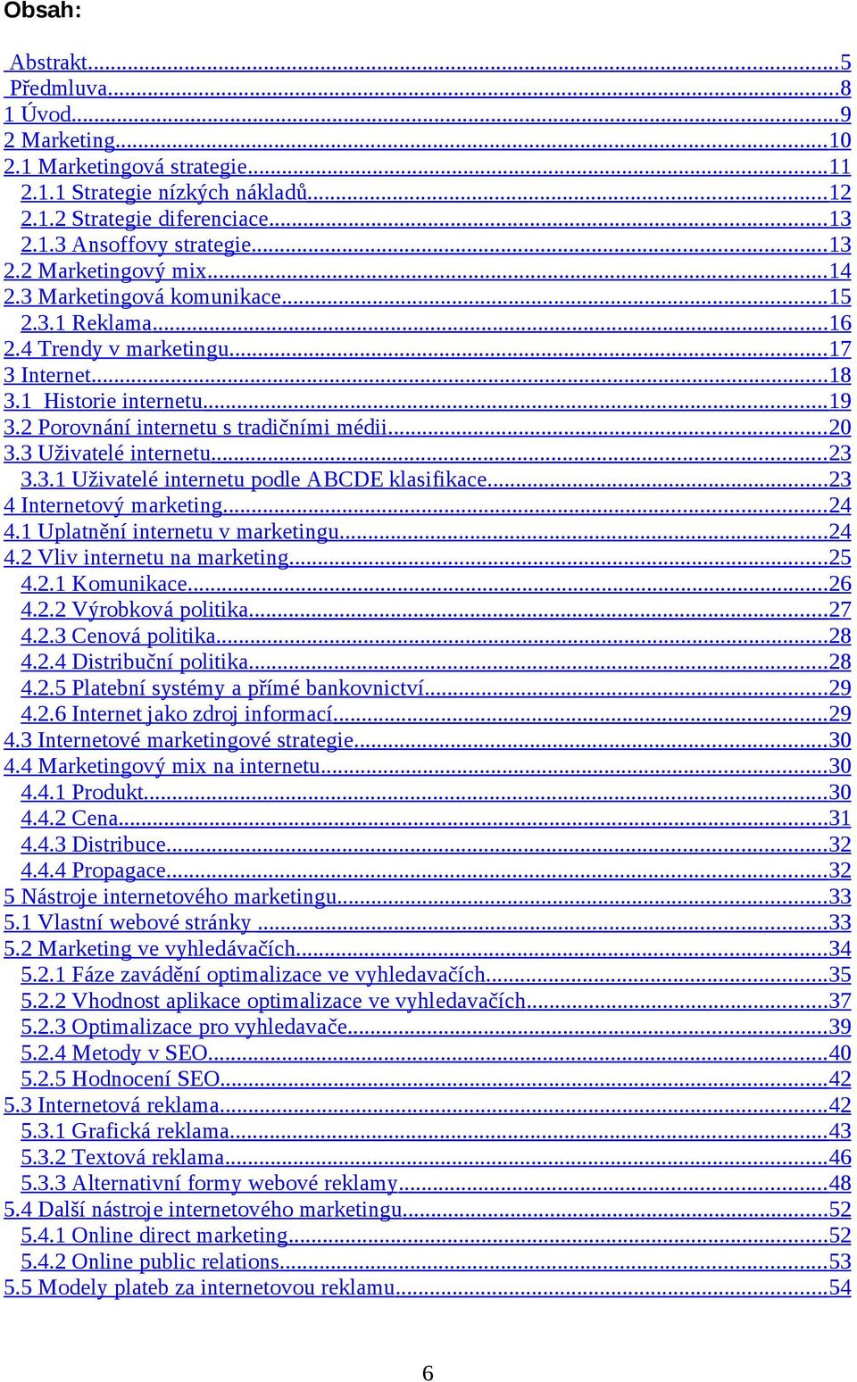 2 Porovnání internetu s tradičními médii... 20 3.3 Uživatelé internetu... 23 3.3.1 Uživatelé internetu podle ABCDE klasifikace... 23 4 Internetový marketing... 24 4.1 Uplatnění internetu v marketingu.