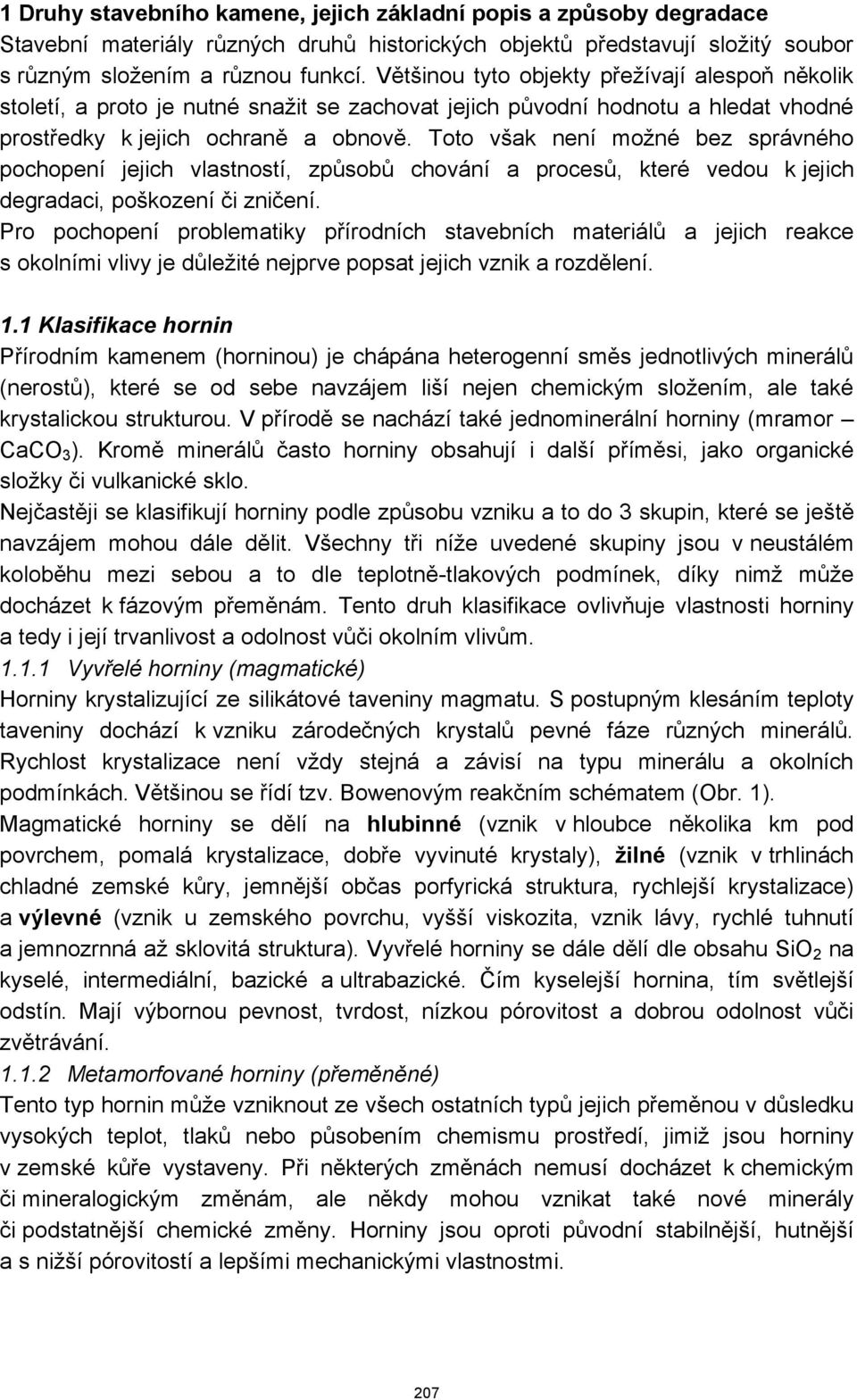 Toto však není možné bez správného pochopení jejich vlastností, způsobů chování a procesů, které vedou k jejich degradaci, poškození či zničení.