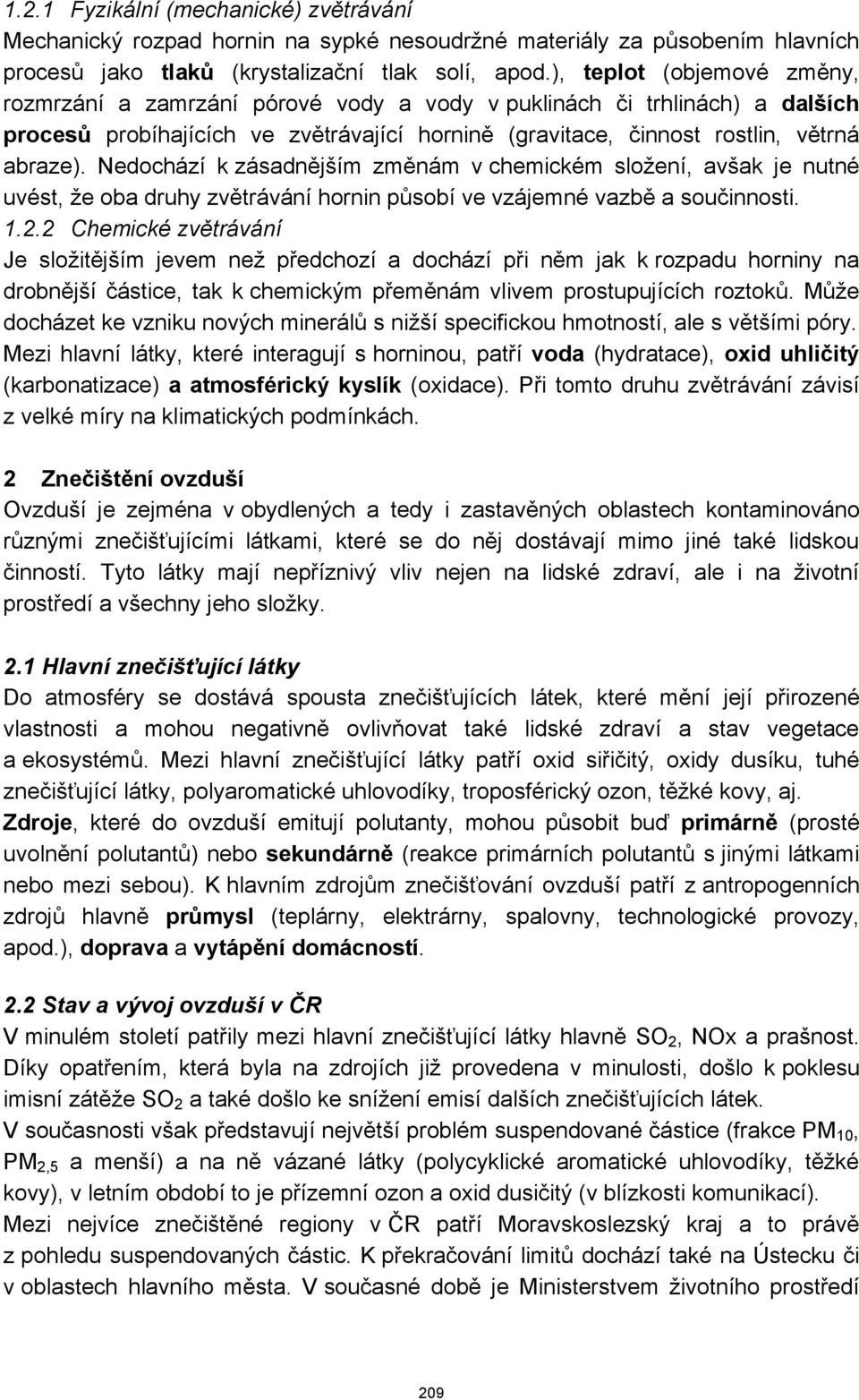 Nedochází k zásadnějším změnám v chemickém složení, avšak je nutné uvést, že oba druhy zvětrávání hornin působí ve vzájemné vazbě a součinnosti. 1.2.