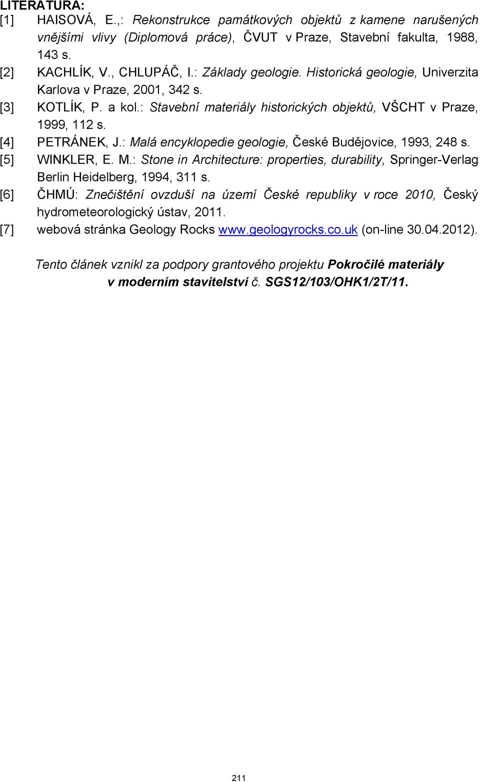 : Malá encyklopedie geologie, České Budějovice, 1993, 248 s. [5] WINKLER, E. M.: Stone in Architecture: properties, durability, Springer-Verlag Berlin Heidelberg, 1994, 311 s.