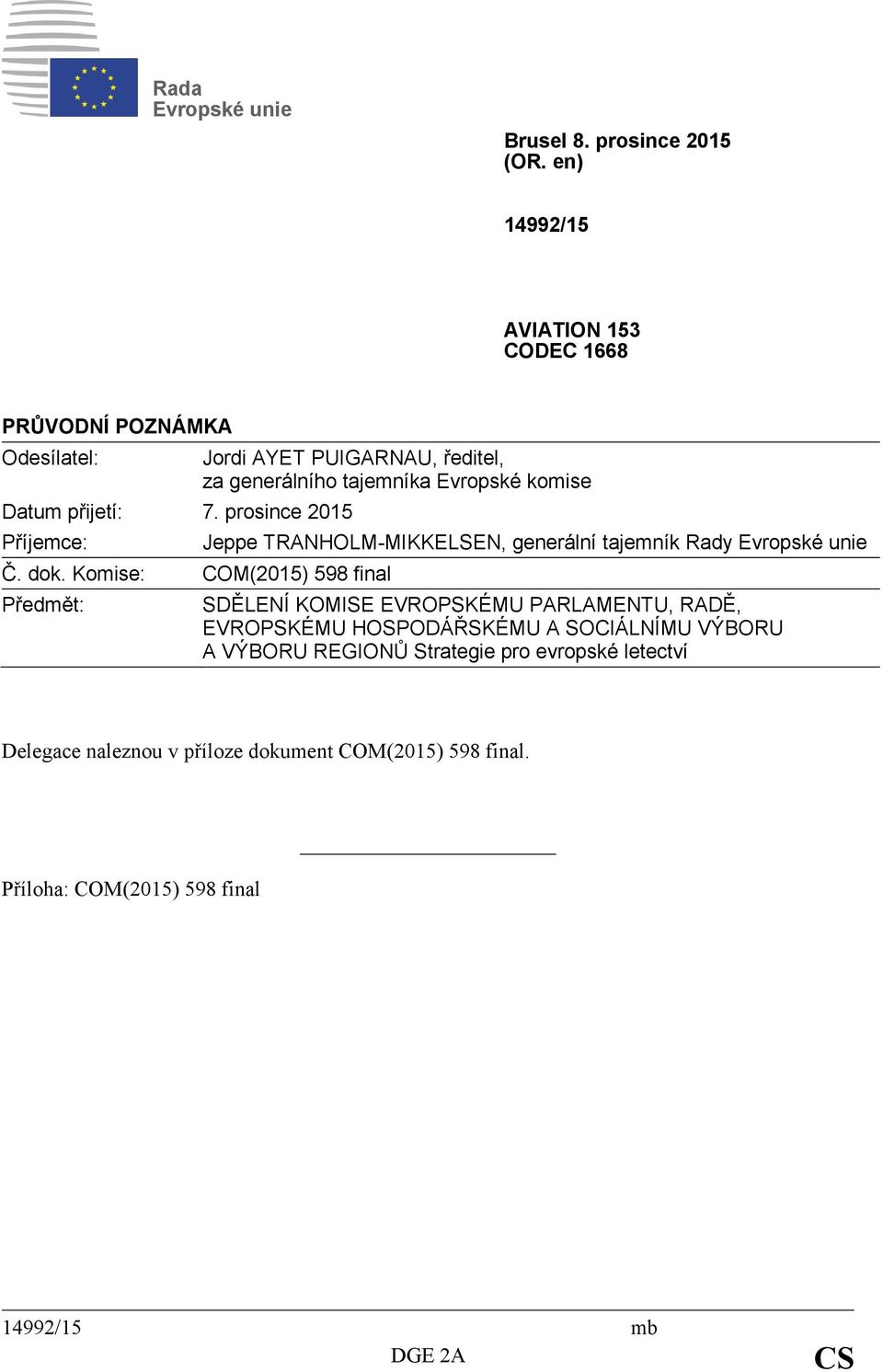 Komise: COM(2015) 598 final Předmět: Jordi AYET PUIGARNAU, ředitel, za generálního tajemníka Evropské komise Jeppe TRANHOLM-MIKKELSEN, generální
