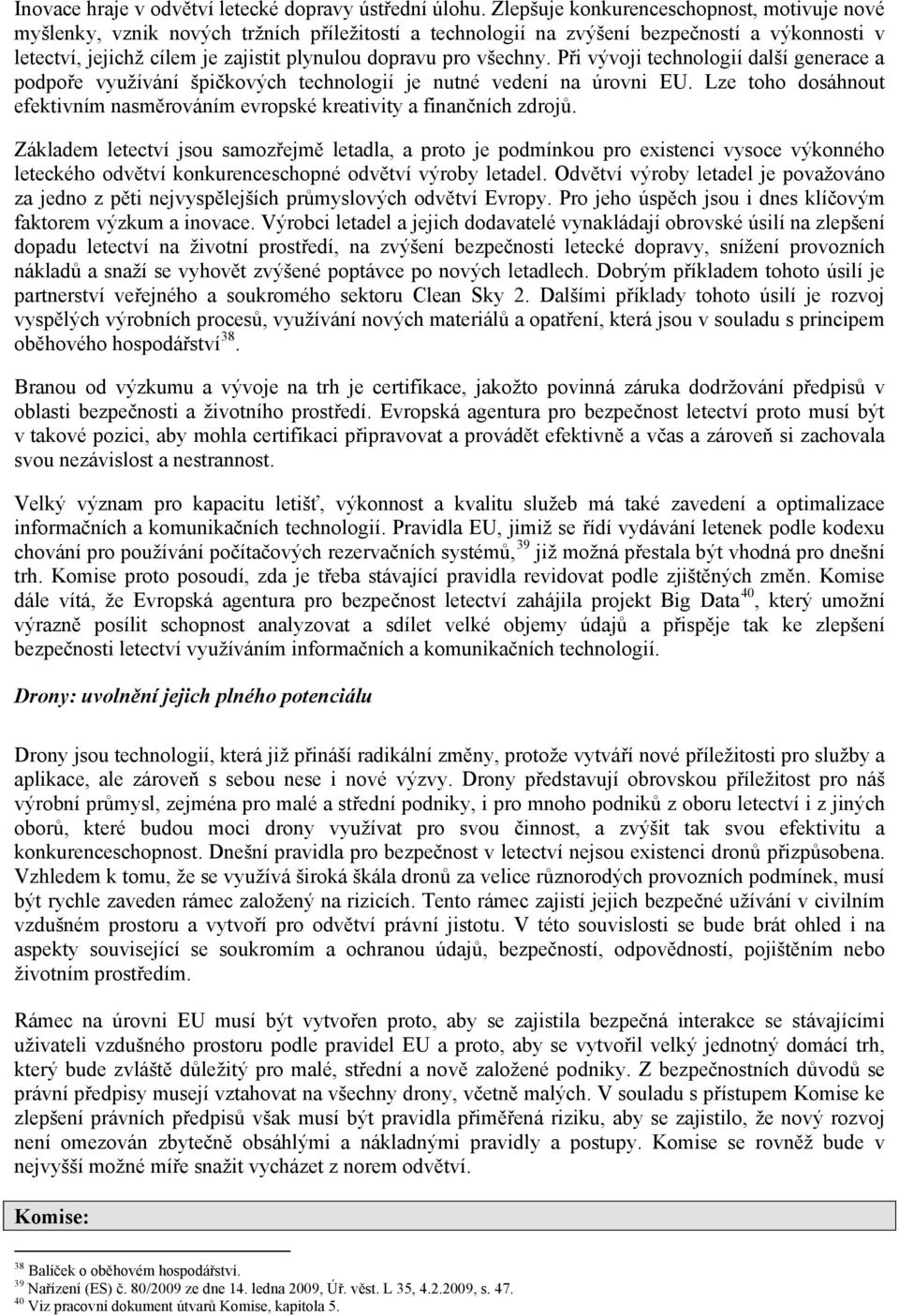 všechny. Při vývoji technologií další generace a podpoře využívání špičkových technologií je nutné vedení na úrovni EU.