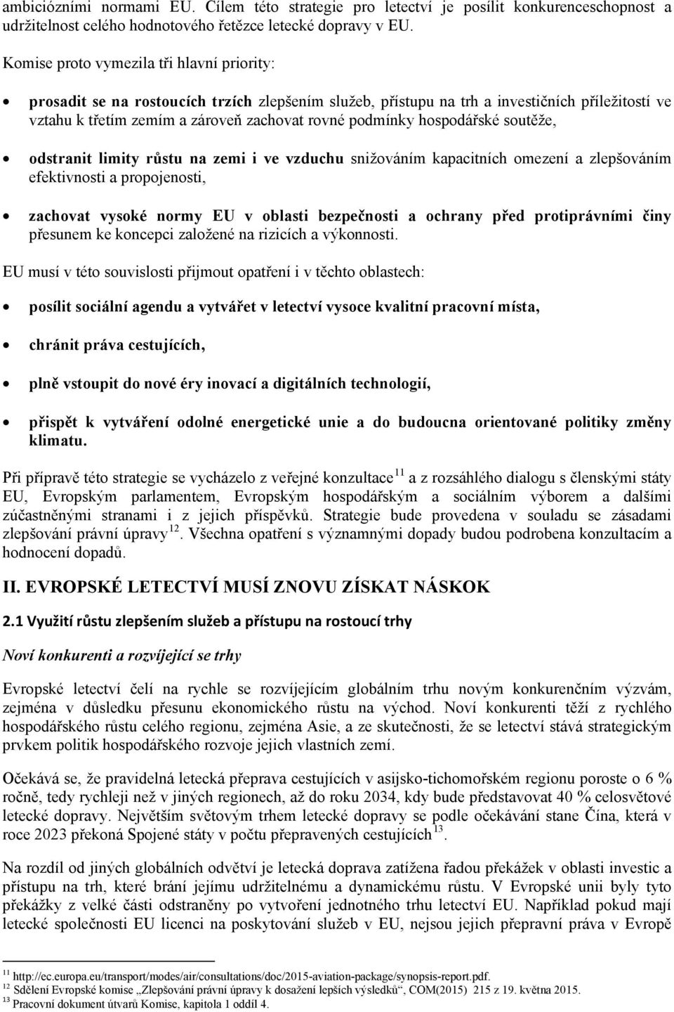 hospodářské soutěže, odstranit limity růstu na zemi i ve vzduchu snižováním kapacitních omezení a zlepšováním efektivnosti a propojenosti, zachovat vysoké normy EU v oblasti bezpečnosti a ochrany