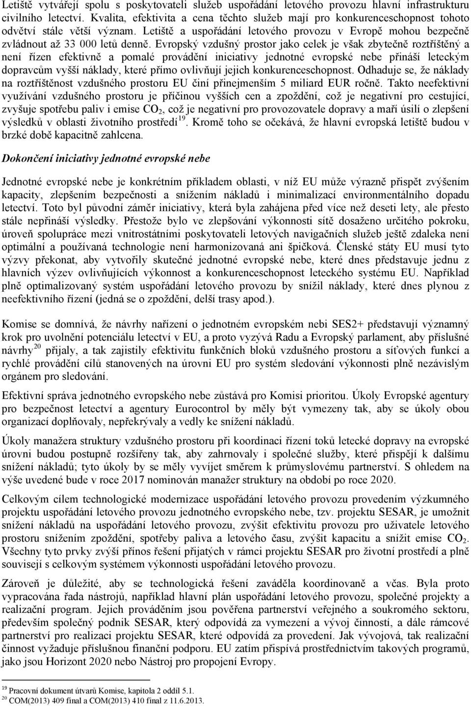 Evropský vzdušný prostor jako celek je však zbytečně roztříštěný a není řízen efektivně a pomalé provádění iniciativy jednotné evropské nebe přináší leteckým dopravcům vyšší náklady, které přímo