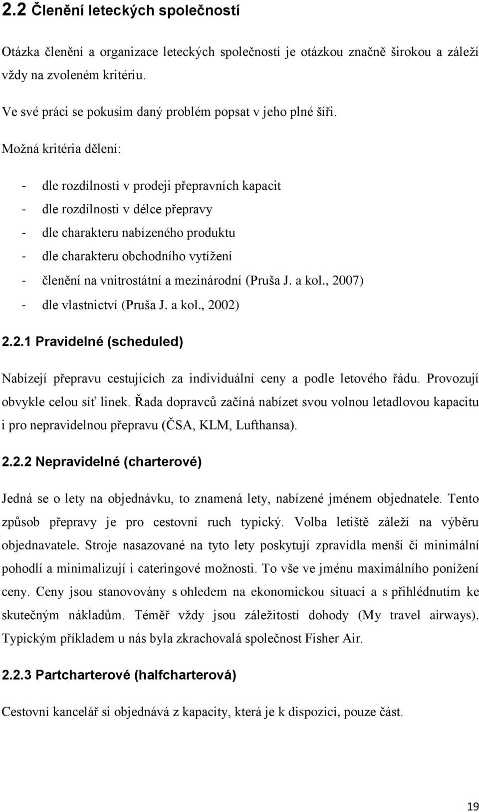 Moţná kritéria dělení: - dle rozdílnosti v prodeji přepravních kapacit - dle rozdílnosti v délce přepravy - dle charakteru nabízeného produktu - dle charakteru obchodního vytíţení - členění na