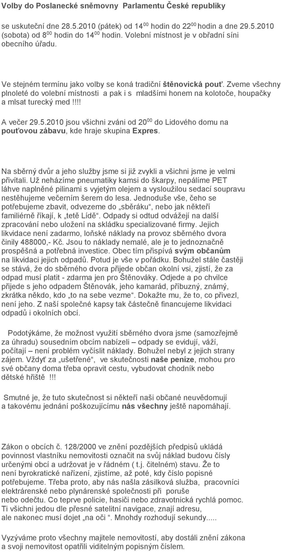 Zveme všechny plnoleté do volební místnosti a pak i s mladšími honem na kolotoče, houpačky a mlsat turecký med!!!! A večer 29.5.