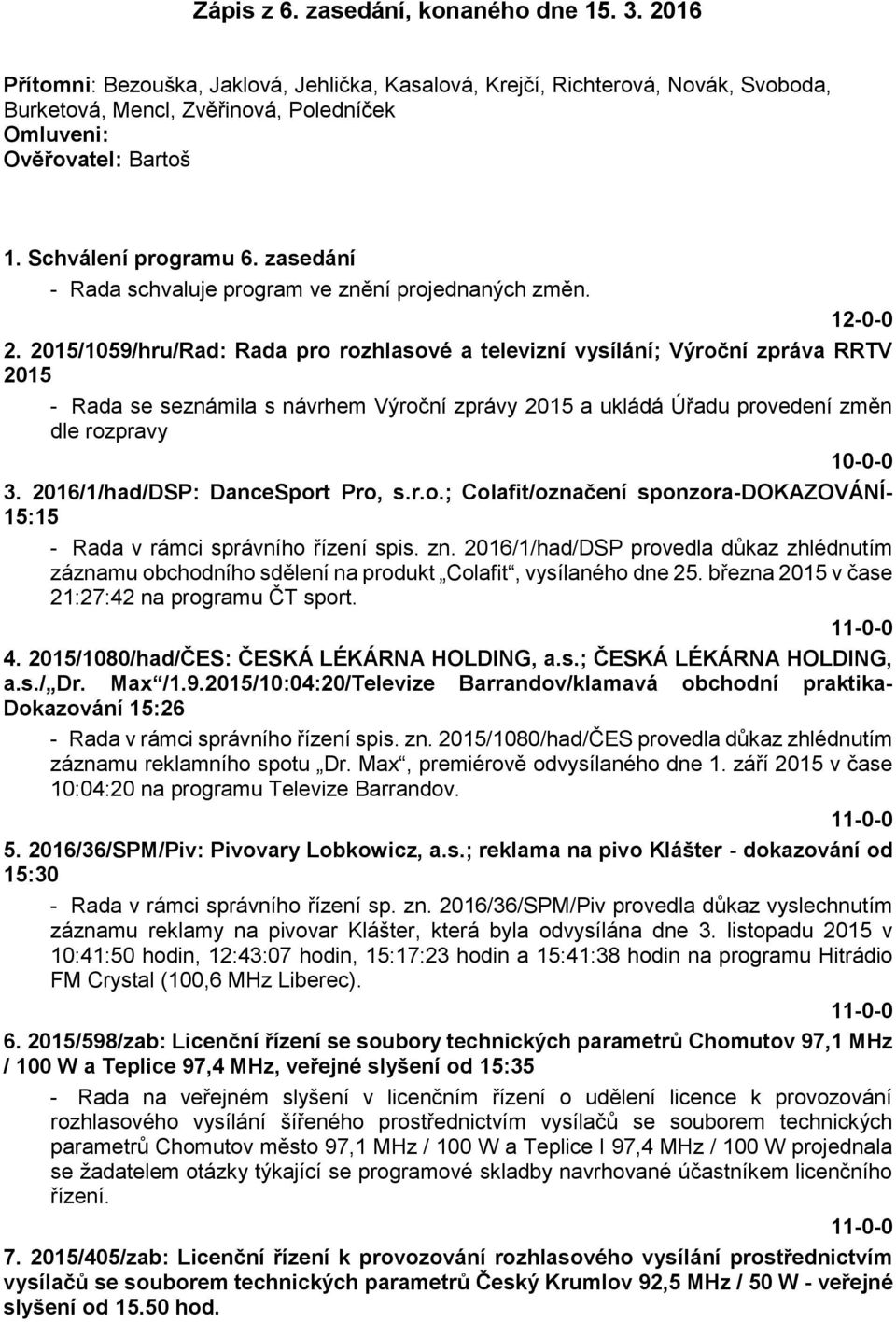 zasedání - Rada schvaluje program ve znění projednaných změn. 12-0-0 2.