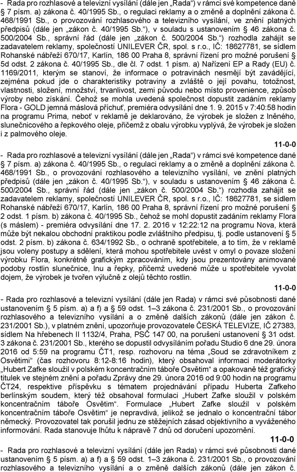 500/2004 Sb. ) rozhodla zahájit se zadavatelem reklamy, společností UNILEVER ČR, spol. s r.o., IČ: 18627781, se sídlem Rohanské nábřeží 670/17, Karlín, 186 00 Praha 8, správní řízení pro možné porušení 5d odst.