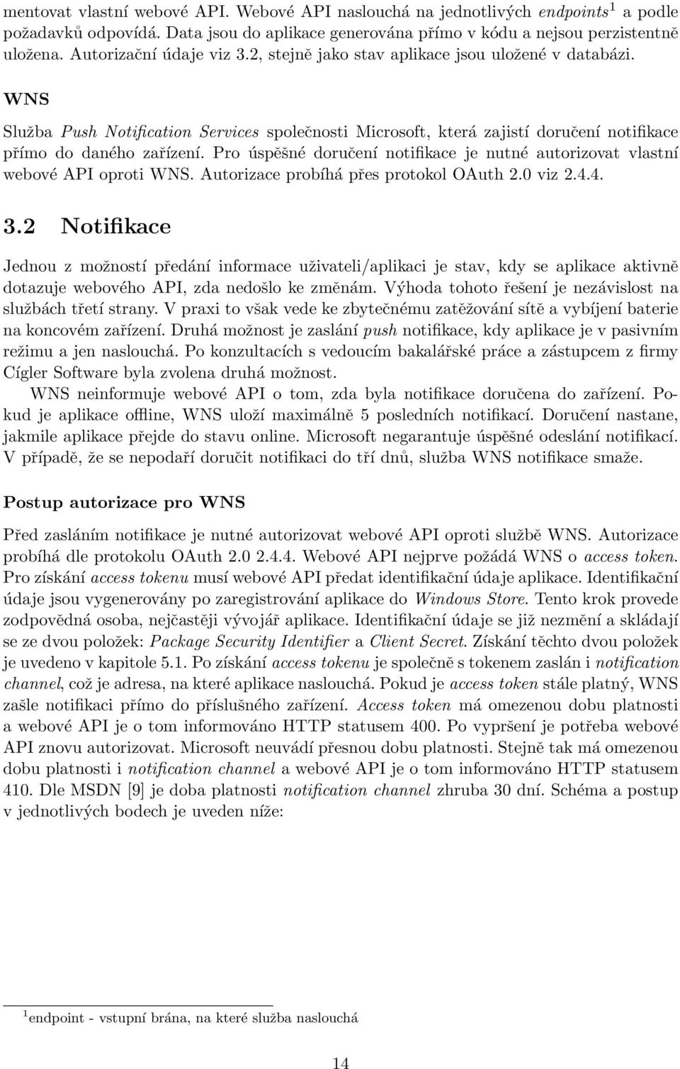 Pro úspěšné doručení notifikace je nutné autorizovat vlastní webové API oproti WNS. Autorizace probíhá přes protokol OAuth 2.0 viz 2.4.4. 3.