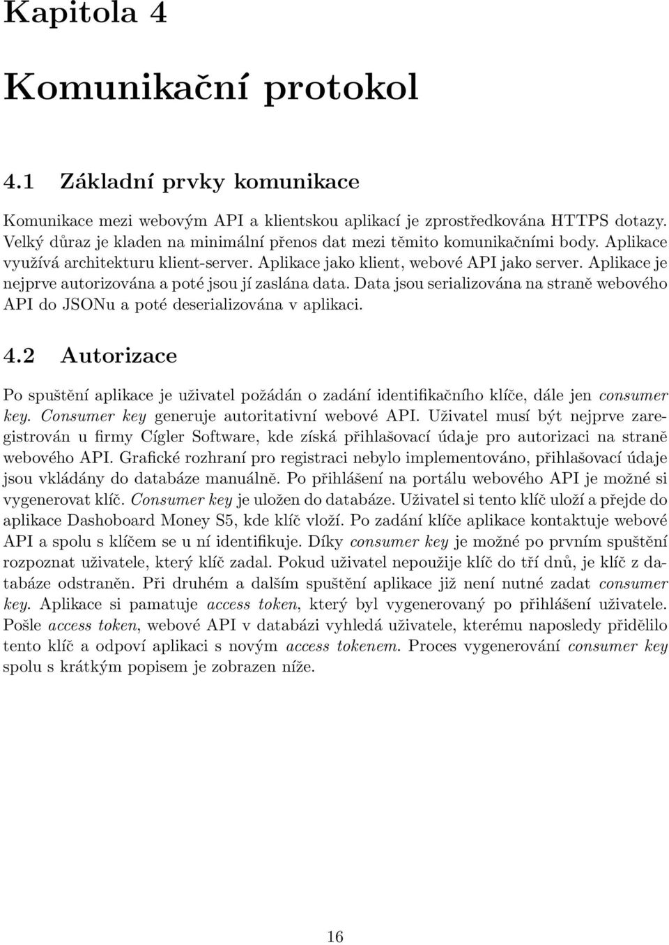 Aplikace je nejprve autorizována a poté jsou jí zaslána data. Data jsou serializována na straně webového API do JSONu a poté deserializována v aplikaci. 4.