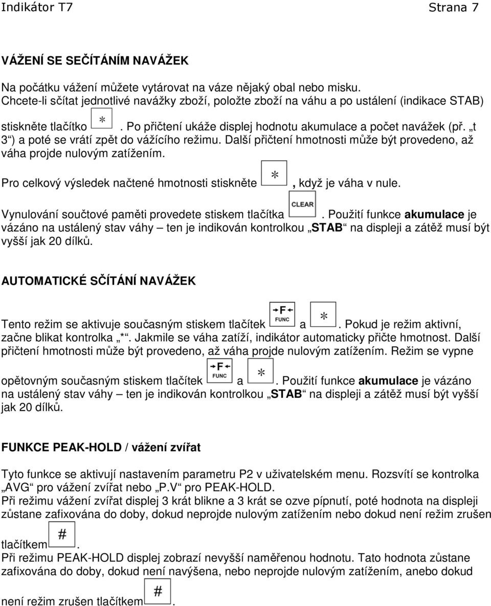 t 3 ) a poté se vrátí zpět do vážícího režimu. Další přičtení hmotnosti může být provedeno, až váha projde nulovým zatížením. Pro celkový výsledek načtené hmotnosti stiskněte, když je váha v nule.