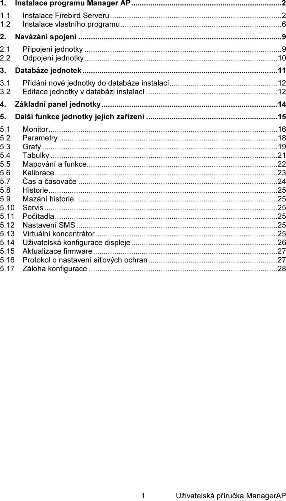 .. 15 5.1 Monitor... 16 5.2 Parametry... 18 5.3 Grafy... 19 5.4 Tabulky... 21 5.5 Mapování a funkce... 22 5.6 Kalibrace... 23 5.7 Čas a časovače... 24 5.8 Historie... 25 5.9 Mazání historie... 25 5.10 Servis.