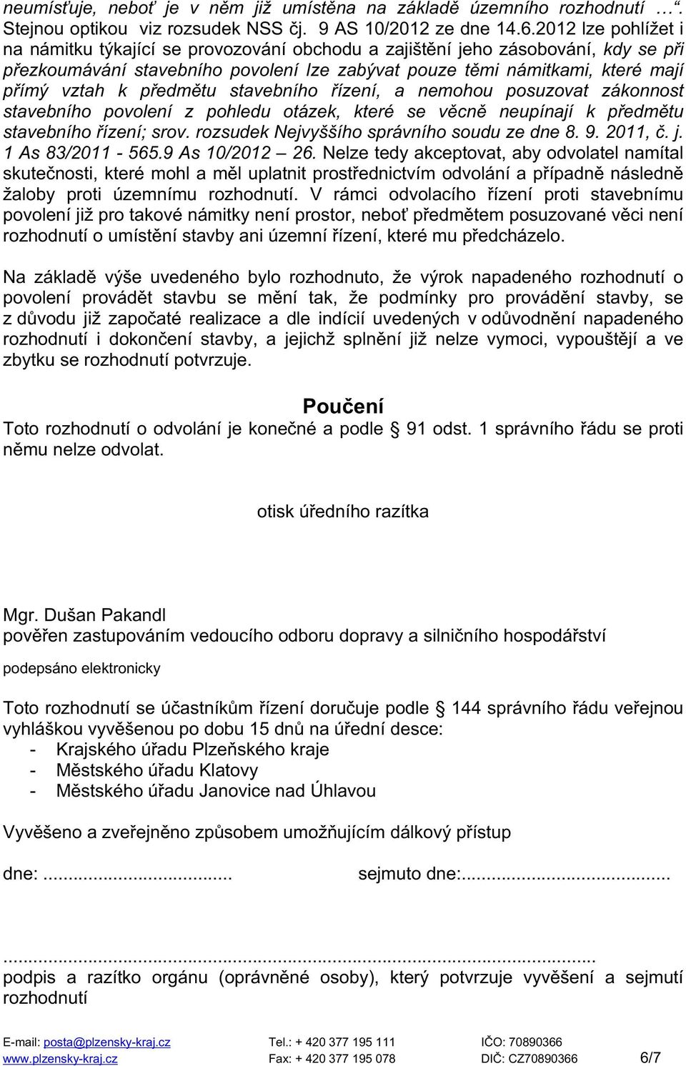 předmětu stavebního řízení, a nemohou posuzovat zákonnost stavebního povolení z pohledu otázek, které se věcně neupínají k předmětu stavebního řízení; srov.