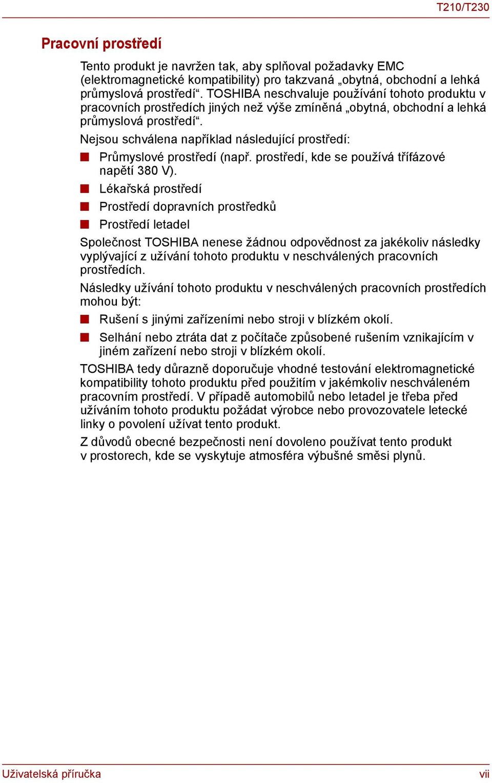 Nejsou schválena například následující prostředí: Průmyslové prostředí (např. prostředí, kde se používá třífázové napětí 380 V).