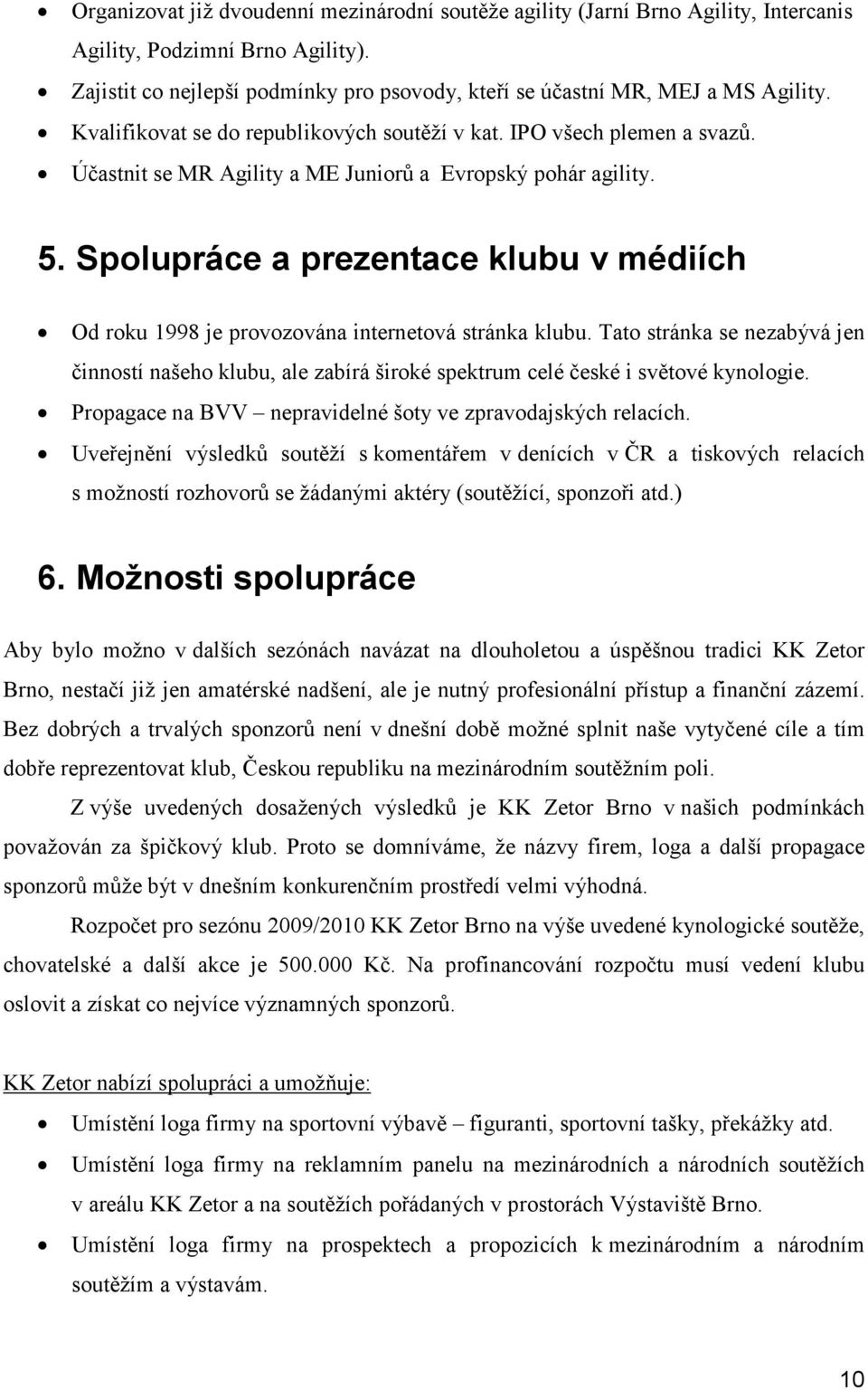 Spolupráce a prezentace klubu v médiích Od roku 1998 je provozována internetová stránka klubu.