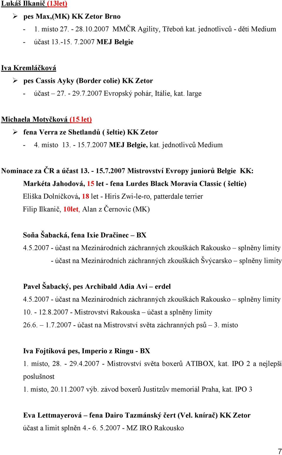 large Michaela Motyčková (15 let) fena Verra ze Shetlandů ( šeltie) KK Zetor - 4. místo 13. - 15.7.