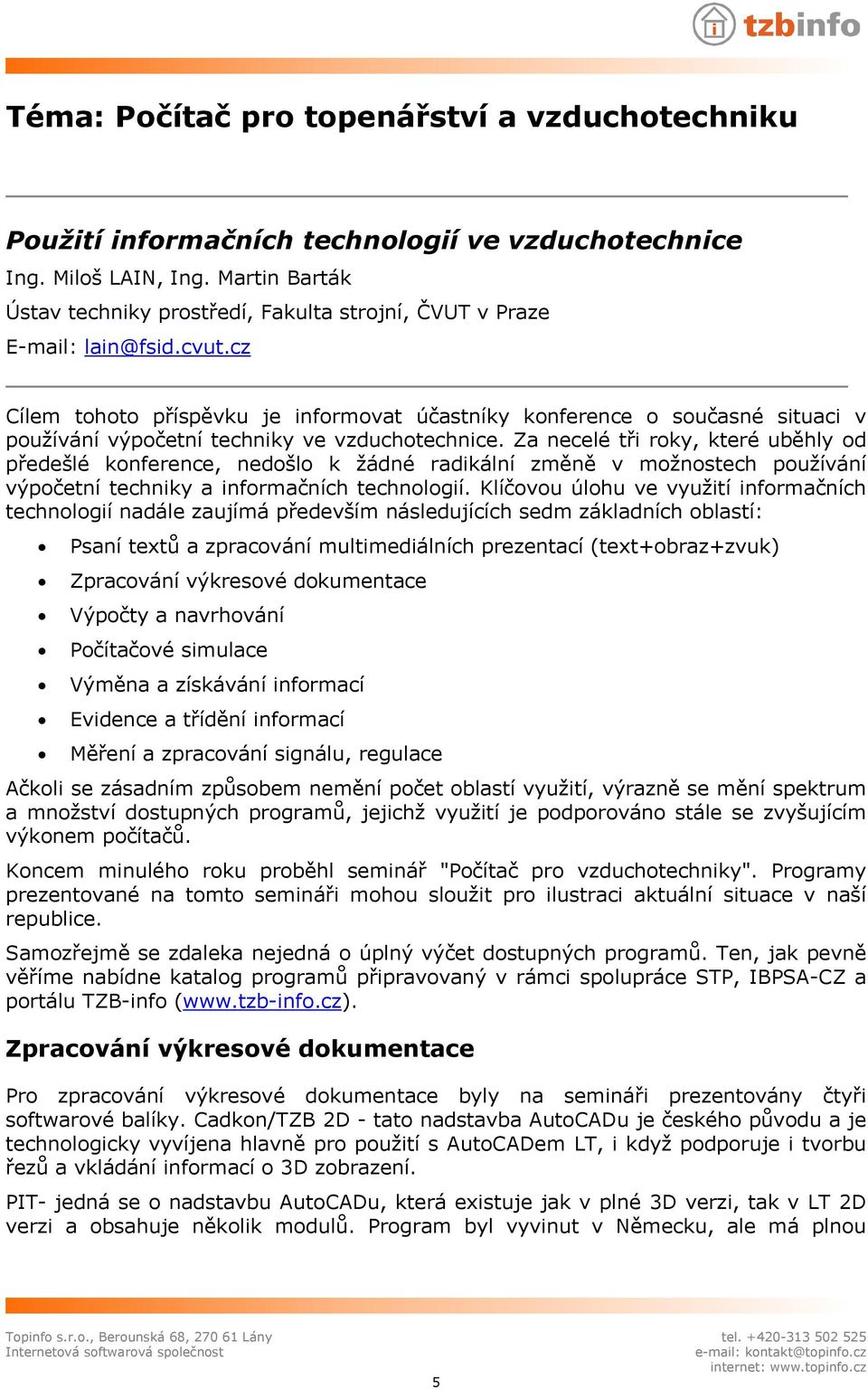 cz Cílem tohoto příspěvku je informovat účastníky konference o současné situaci v používání výpočetní techniky ve vzduchotechnice.