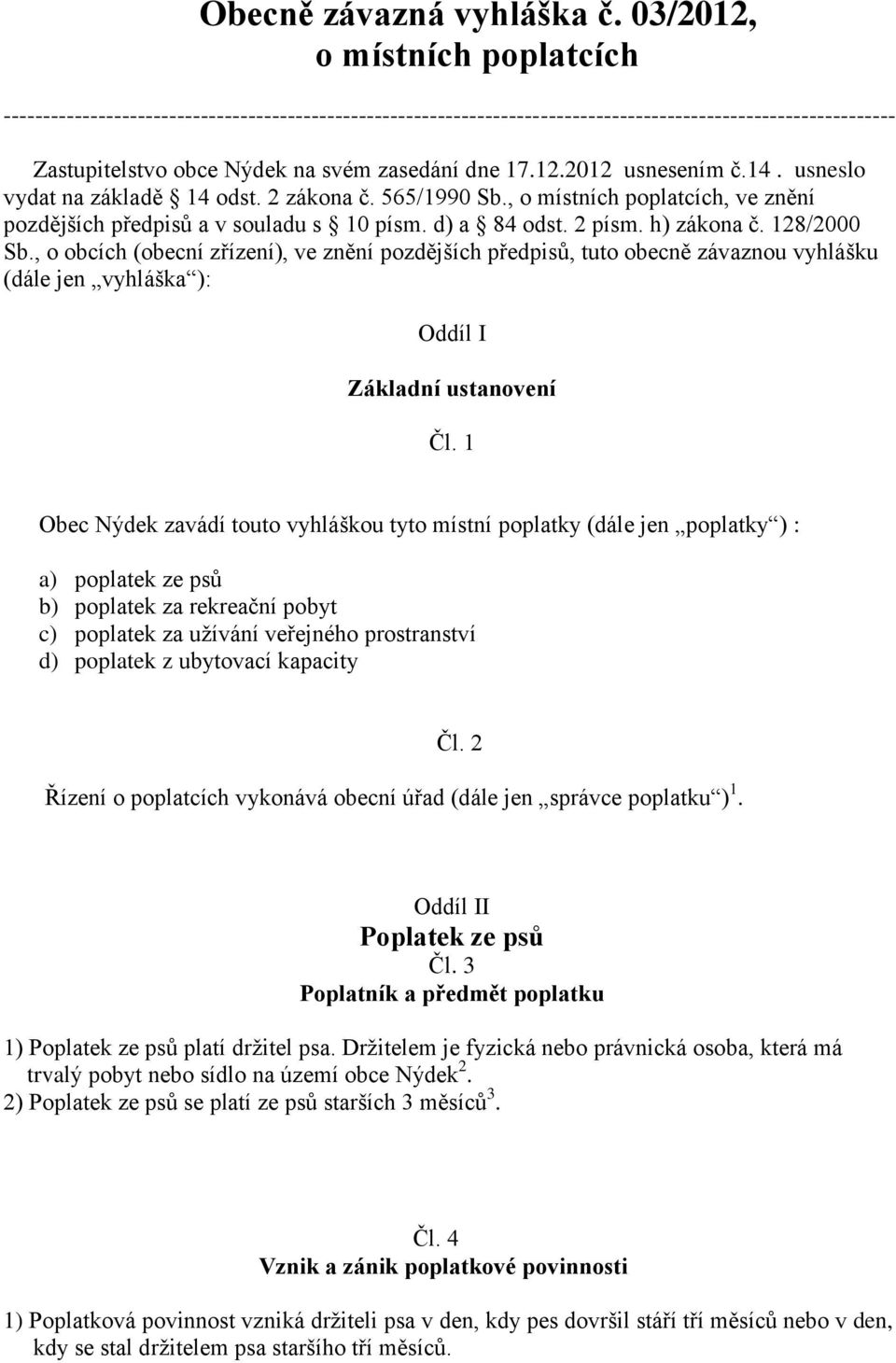 14. usneslo vydat na základě 14 odst. 2 zákona č. 565/1990 Sb., o místních poplatcích, ve znění pozdějších předpisů a v souladu s 10 písm. d) a 84 odst. 2 písm. h) zákona č. 128/2000 Sb.