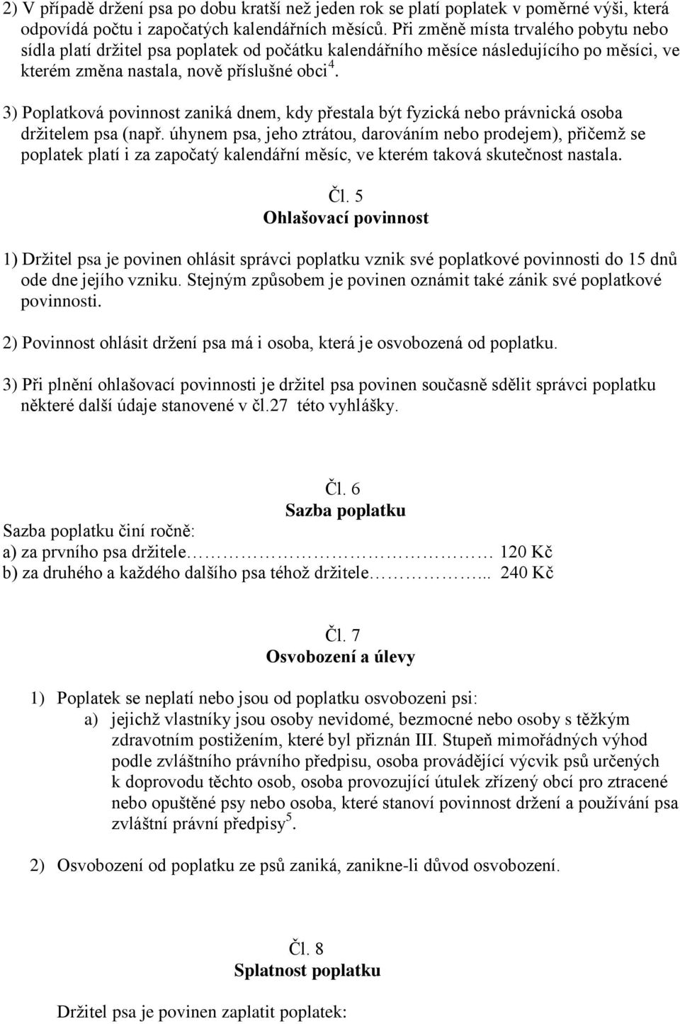 3) Poplatková povinnost zaniká dnem, kdy přestala být fyzická nebo právnická osoba držitelem psa (např.