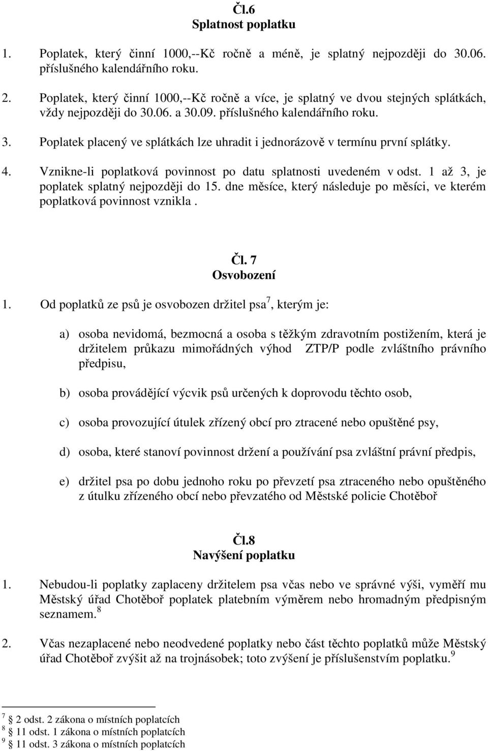 4. Vznikne-li poplatková povinnost po datu splatnosti uvedeném v odst. 1 až 3, je poplatek splatný nejpozději do 15. dne měsíce, který následuje po měsíci, ve kterém poplatková povinnost vznikla. Čl.