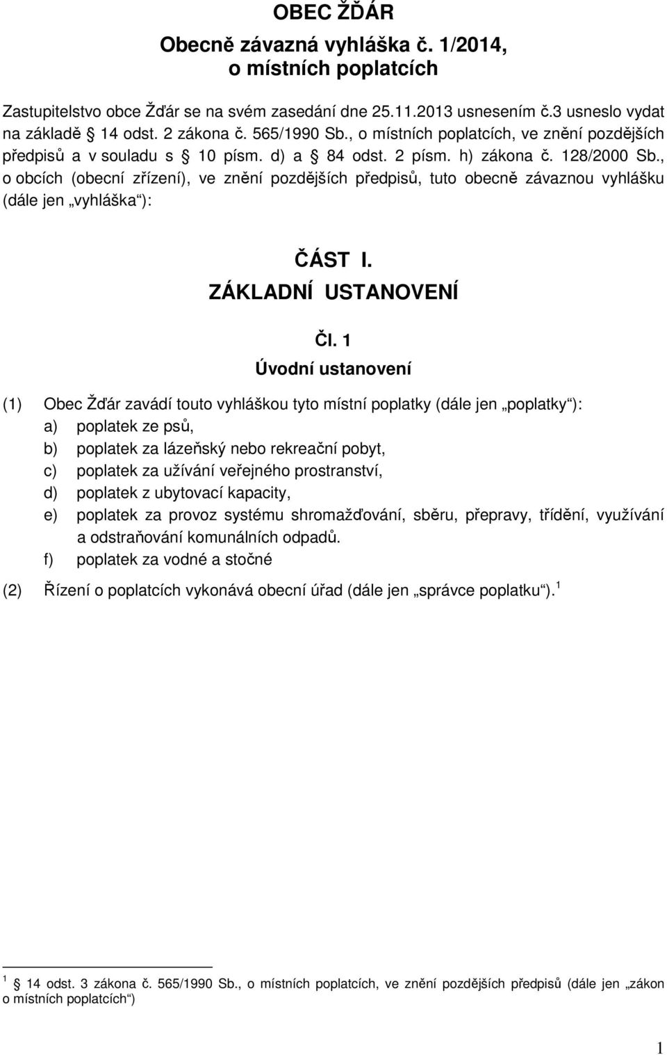 , o obcích (obecní zřízení), ve znění pozdějších předpisů, tuto obecně závaznou vyhlášku (dále jen vyhláška ): ČÁST I. ZÁKLADNÍ USTANOVENÍ Čl.