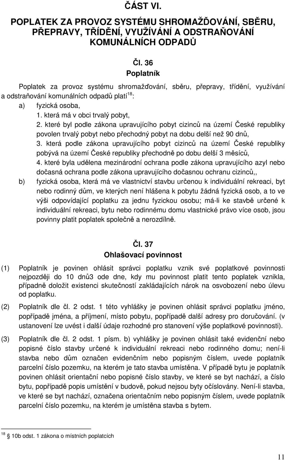 které byl podle zákona upravujícího pobyt cizinců na území České republiky povolen trvalý pobyt nebo přechodný pobyt na dobu delší než 90 dnů, 3.