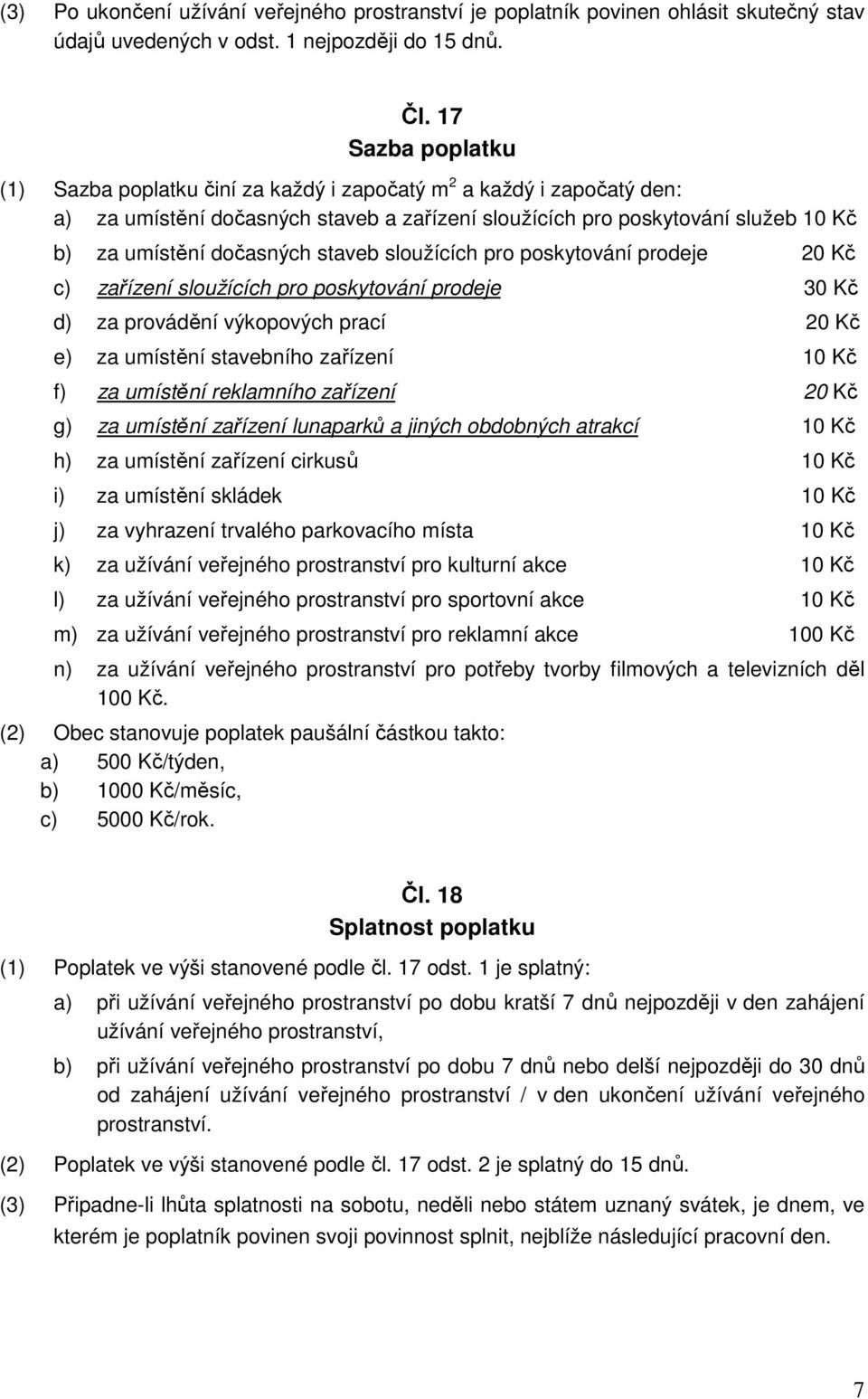 staveb sloužících pro poskytování prodeje 20 Kč c) zařízení sloužících pro poskytování prodeje 30 Kč d) za provádění výkopových prací 20 Kč e) za umístění stavebního zařízení 10 Kč f) za umístění