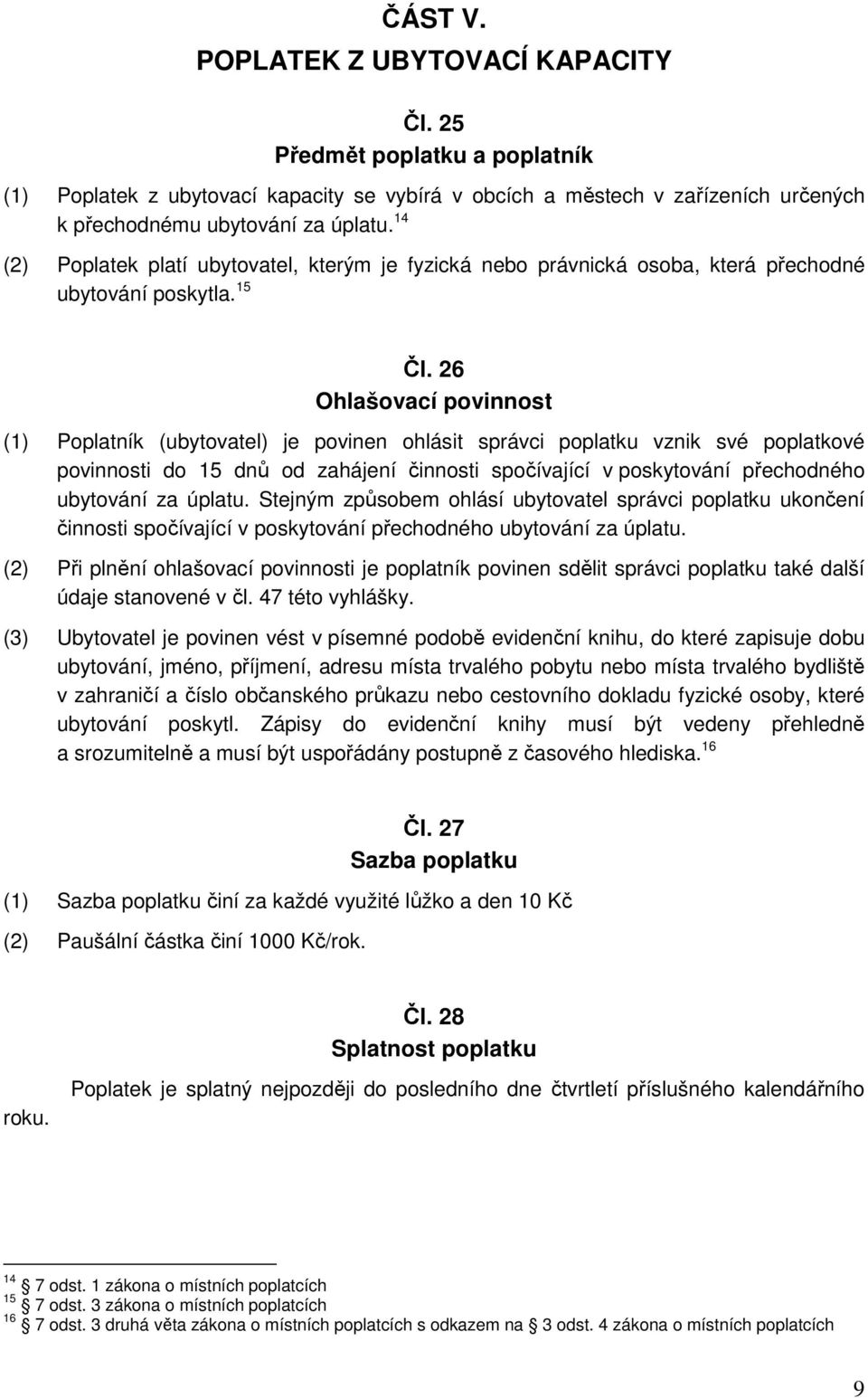 26 Ohlašovací povinnost (1) Poplatník (ubytovatel) je povinen ohlásit správci poplatku vznik své poplatkové povinnosti do 15 dnů od zahájení činnosti spočívající v poskytování přechodného ubytování