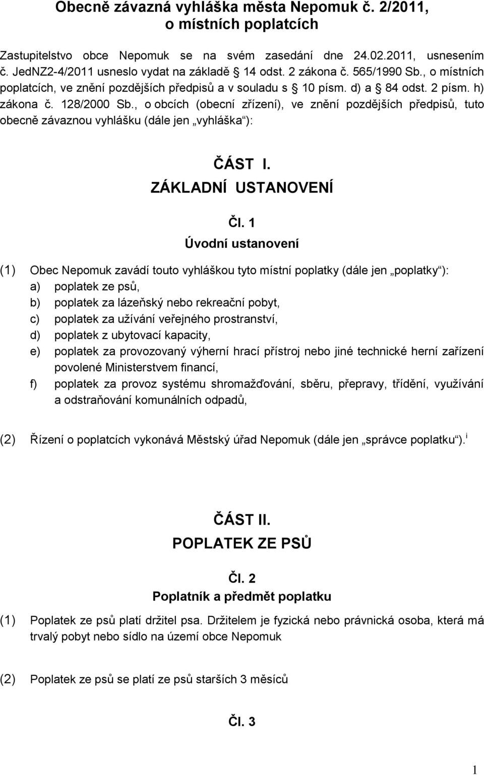 , o obcích (obecní zřízení), ve znění pozdějších předpisů, tuto obecně závaznou vyhlášku (dále jen vyhláška ): ČÁST I. ZÁKLADNÍ USTANOVENÍ Čl.