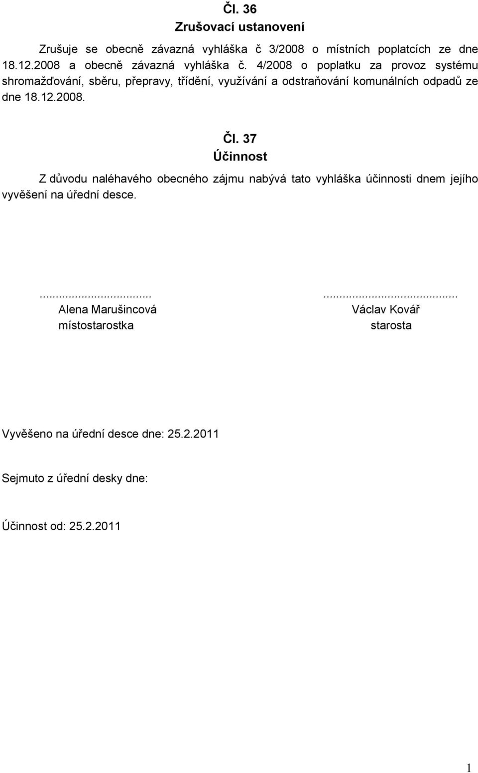 4/2008 o poplatku za provoz systému shromaţďování, sběru, přepravy, třídění, vyuţívání a odstraňování komunálních odpadů ze dne 18.12.2008. Čl.