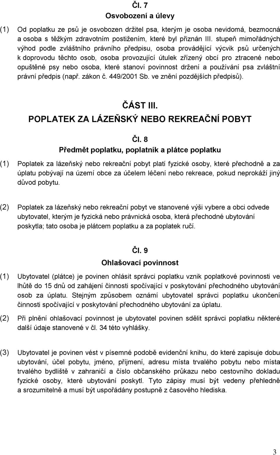 osoba, které stanoví povinnost drţení a pouţívání psa zvláštní právní předpis (např. zákon č. 449/2001 Sb. ve znění pozdějších předpisů). ČÁST III. POPLATEK ZA LÁZEŇSKÝ NEBO REKREAČNÍ POBYT Čl.