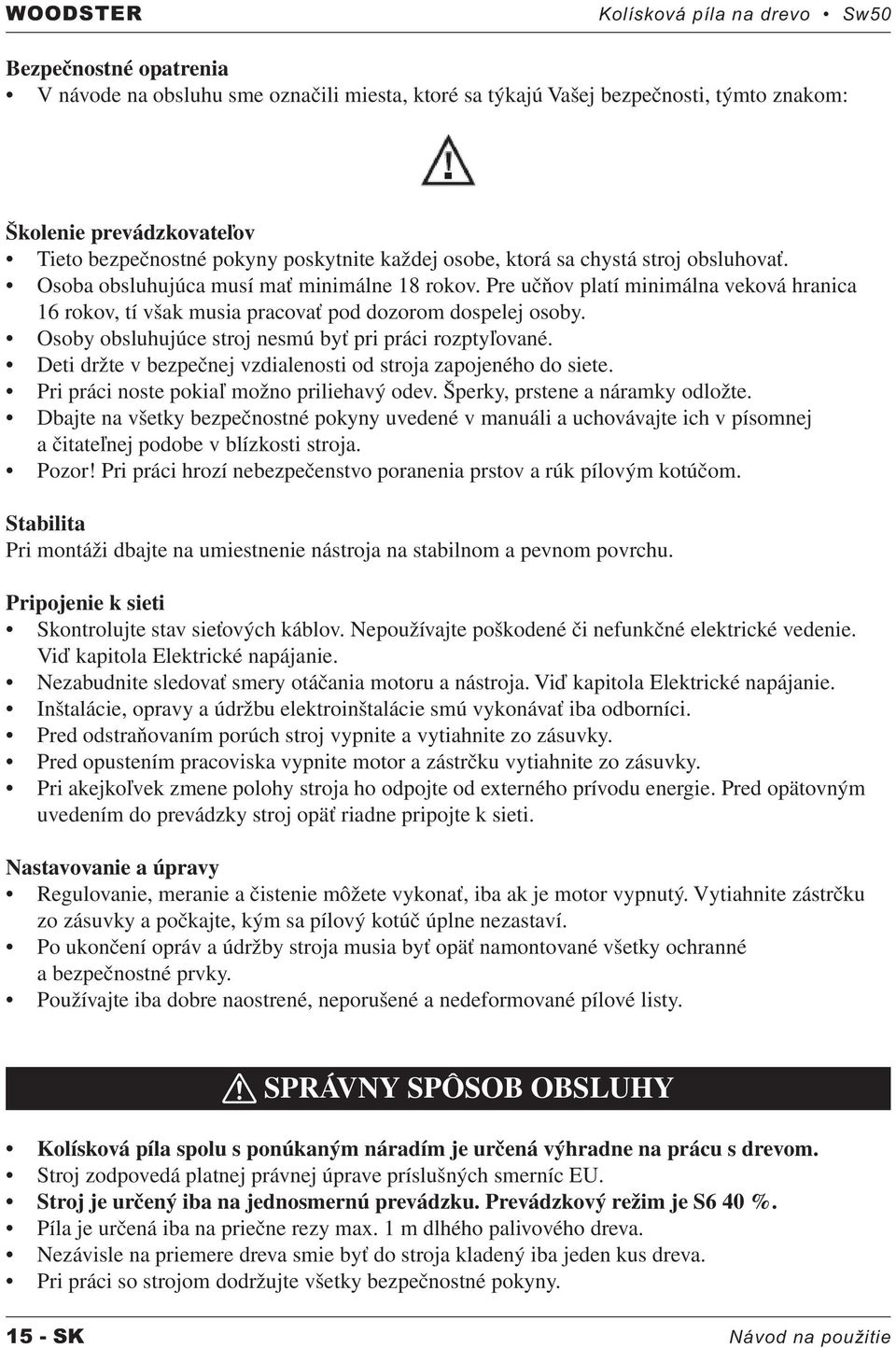 Pre učňov platí minimálna veková hranica 16 rokov, tí však musia pracovať pod dozorom dospelej osoby. Osoby obsluhujúce stroj nesmú byť pri práci rozptyľované.