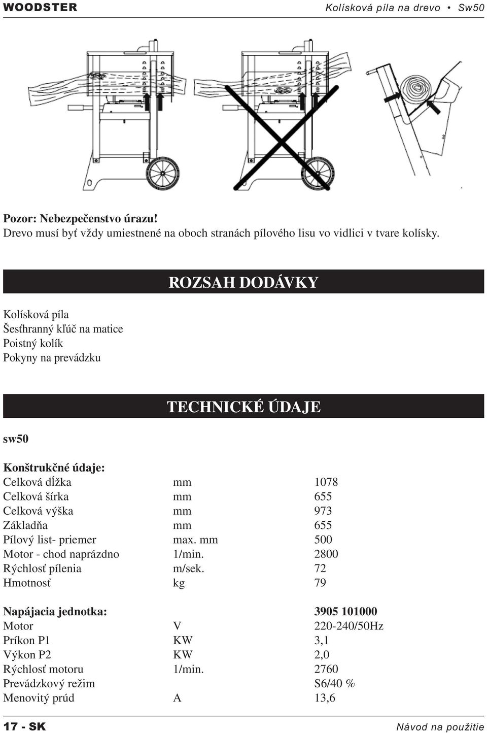 mm 655 Celková výška mm 973 Základňa mm 655 Pílový list- priemer max. mm 500 Motor - chod naprázdno 1/min. 2800 Rýchlosť pílenia m/sek.