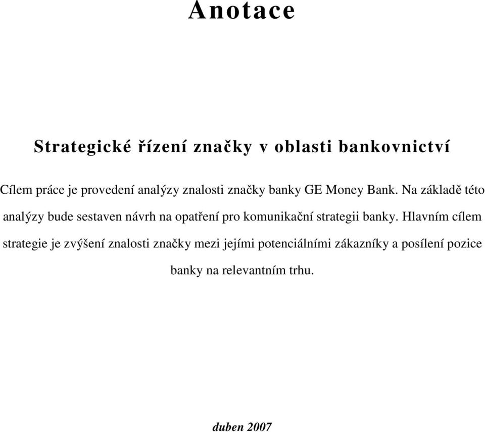 Na základě této analýzy bude sestaven návrh na opatření pro komunikační strategii banky.