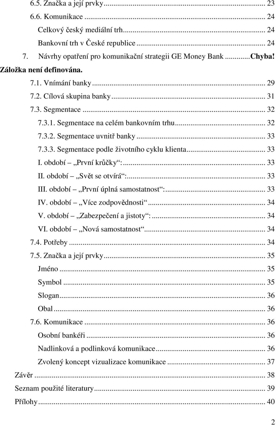 .. 33 I. období První krůčky :... 33 II. období Svět se otvírá :... 33 III. období První úplná samostatnost :... 33 IV. období Více zodpovědnosti... 34 V. období Zabezpečení a jistoty :... 34 VI.