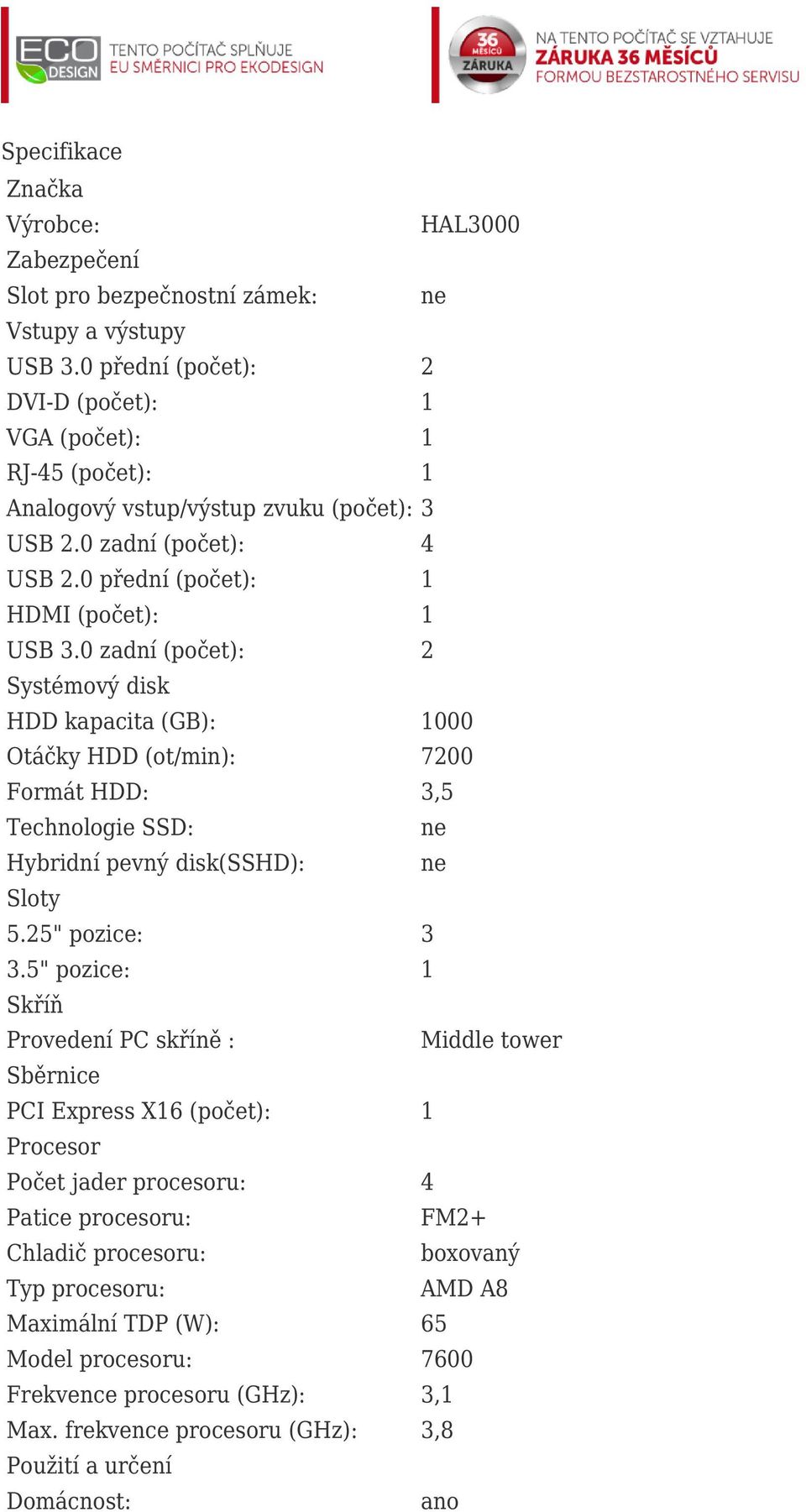 0 zadní (počet): 2 Systémový disk HDD kapacita (GB): 1000 Otáčky HDD (ot/min): 7200 Formát HDD: 3,5 Technologie SSD: Hybridní pevný disk(sshd): Sloty 5.25" pozice: 3 3.