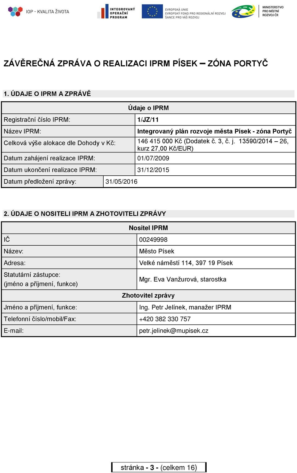 j. 13590/2014 26, kurz 27,00 Kč/EUR) Datum zahájení realizace IPRM: 01/07/2009 Datum ukončení realizace IPRM: 31/12/2015 Datum předložení zprávy: 31/05/2016 2.