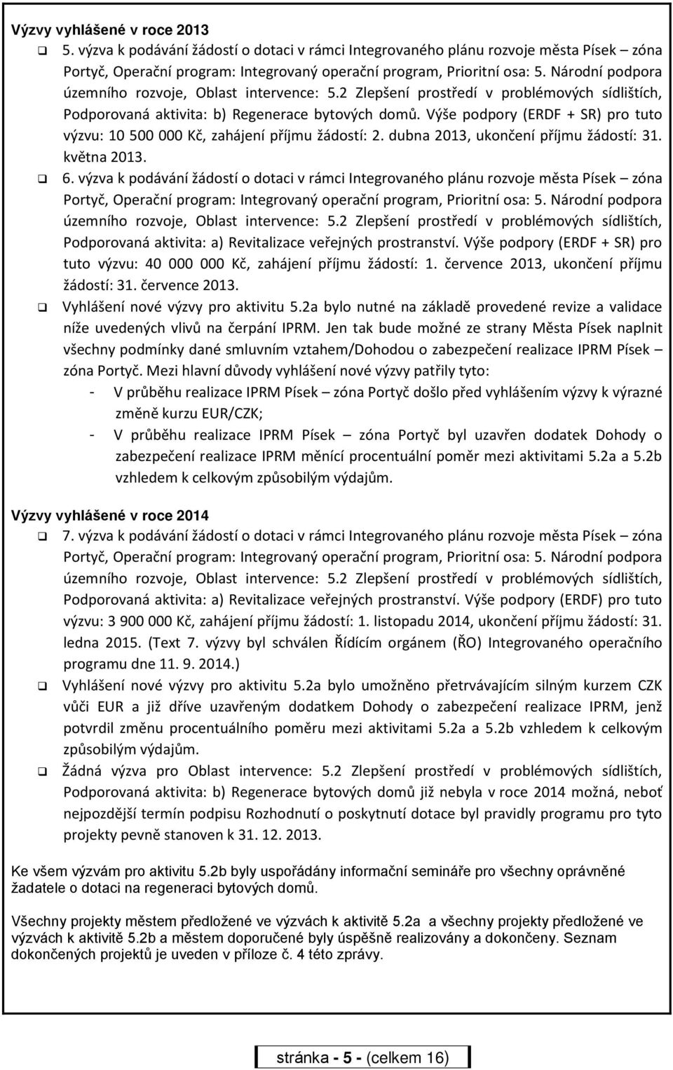 Výše podpory (ERDF + SR) pro tuto výzvu: 10 500 000 Kč, zahájení příjmu žádostí: 2. dubna 2013, ukončení příjmu žádostí: 31. května 2013. 6.