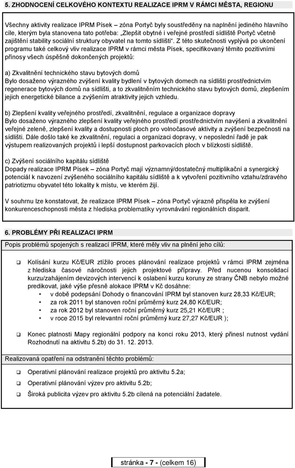 Z této skutečnosti vyplývá po ukončení programu také celkový vliv realizace IPRM v rámci města Písek, specifikovaný těmito pozitivními přínosy všech úspěšně dokončených projektů: a) Zkvalitnění