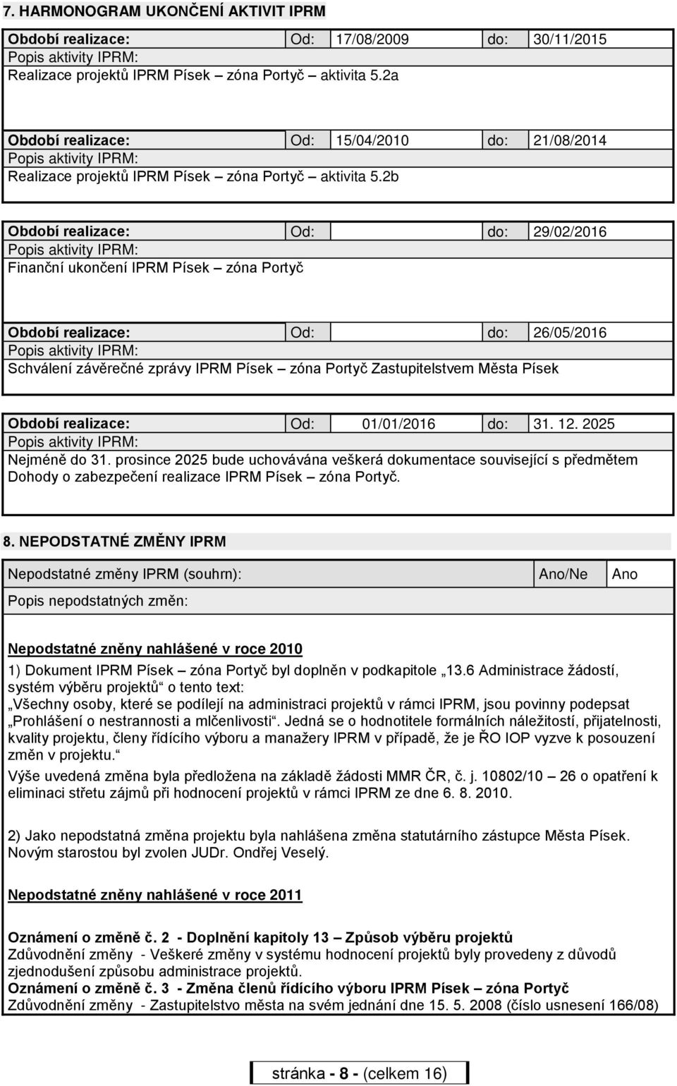 2b Období realizace: Od: do: 29/02/2016 Popis aktivity IPRM: Finanční ukončení IPRM Písek zóna Portyč Období realizace: Od: do: 26/05/2016 Popis aktivity IPRM: Schválení závěrečné zprávy IPRM Písek