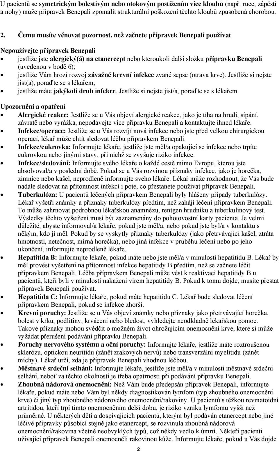 (uvedenou v bodě 6); jestliže Vám hrozí rozvoj závažné krevní infekce zvané sepse (otrava krve). Jestliže si nejste jist(a), poraďte se s lékařem; jestliže máte jakýkoli druh infekce.