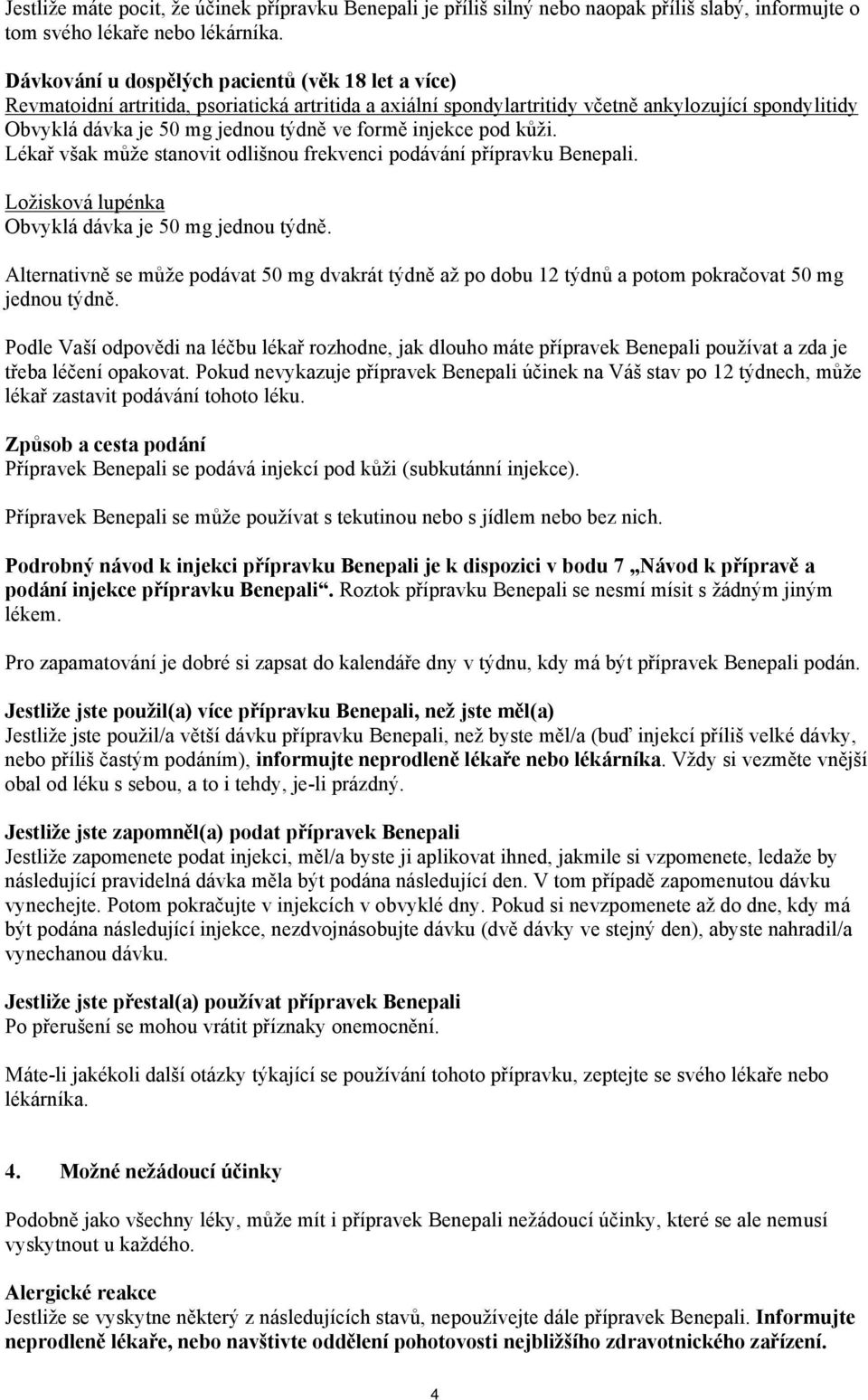 formě injekce pod kůži. Lékař však může stanovit odlišnou frekvenci podávání přípravku Benepali. Ložisková lupénka Obvyklá dávka je 50 mg jednou týdně.