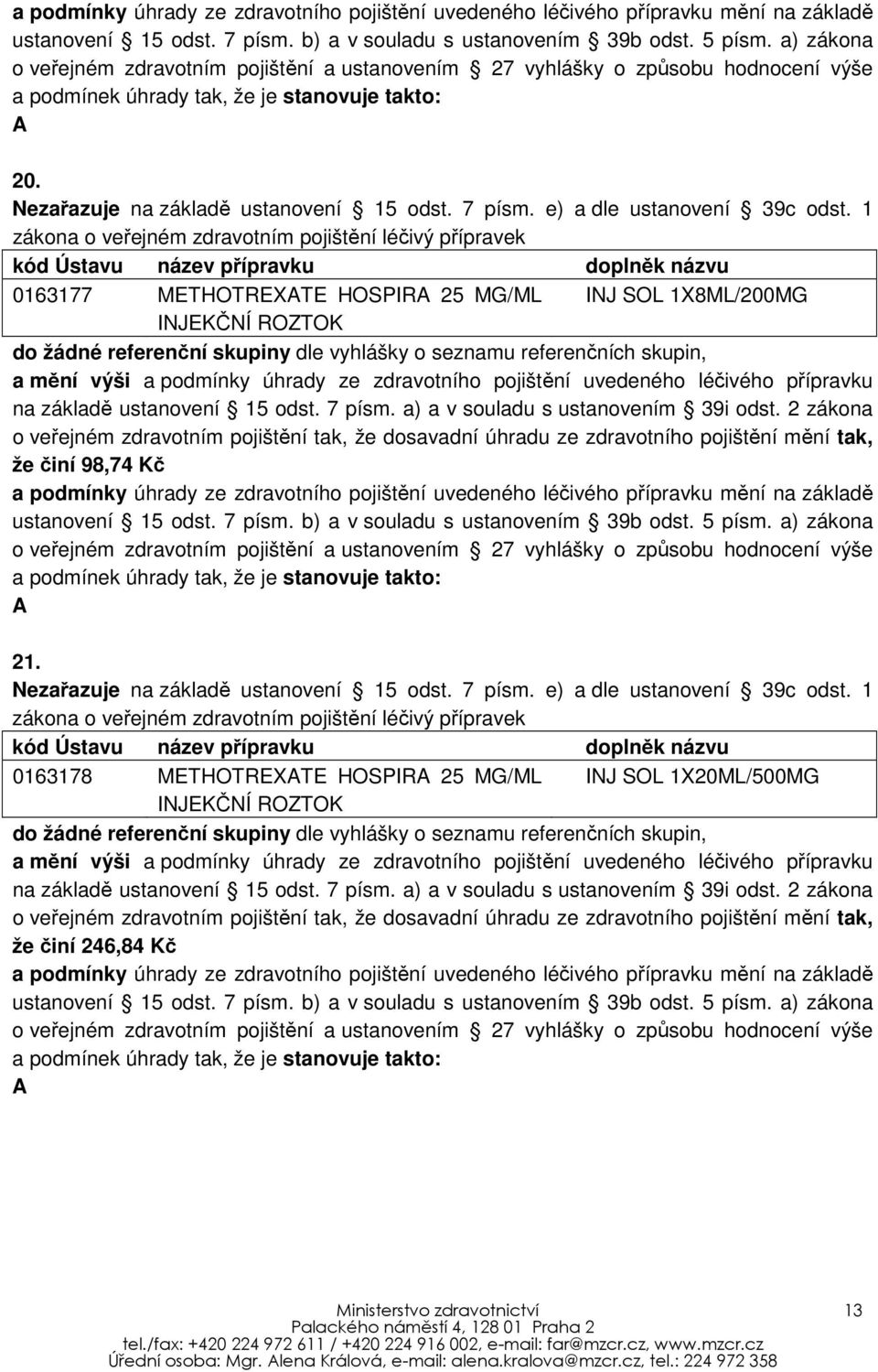 způsobu hodnocení výše a podmínek úhrady tak, že je stanovuje takto: A 21.