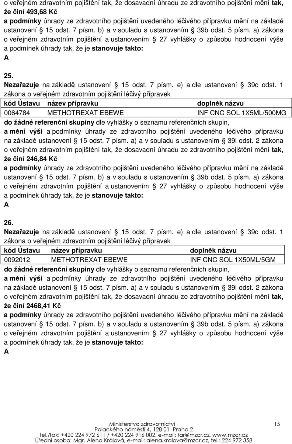 27 vyhlášky o způsobu hodnocení výše a podmínek úhrady tak, že je stanovuje takto: A 26.