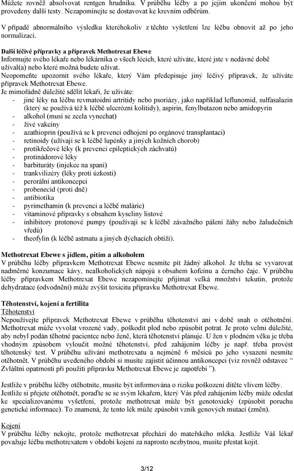 Další léčivé přípravky a přípravek Methotrexat Ebewe Informujte svého lékaře nebo lékárníka o všech lécích, které užíváte, které jste v nedávné době užíval(a) nebo které možná budete užívat.